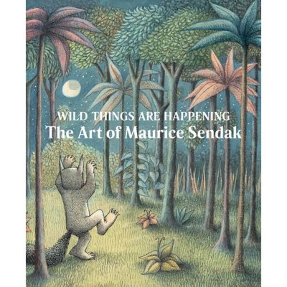 Wild Things Are Happening: The Art of Maurice Sendak -- Maurice Sendak